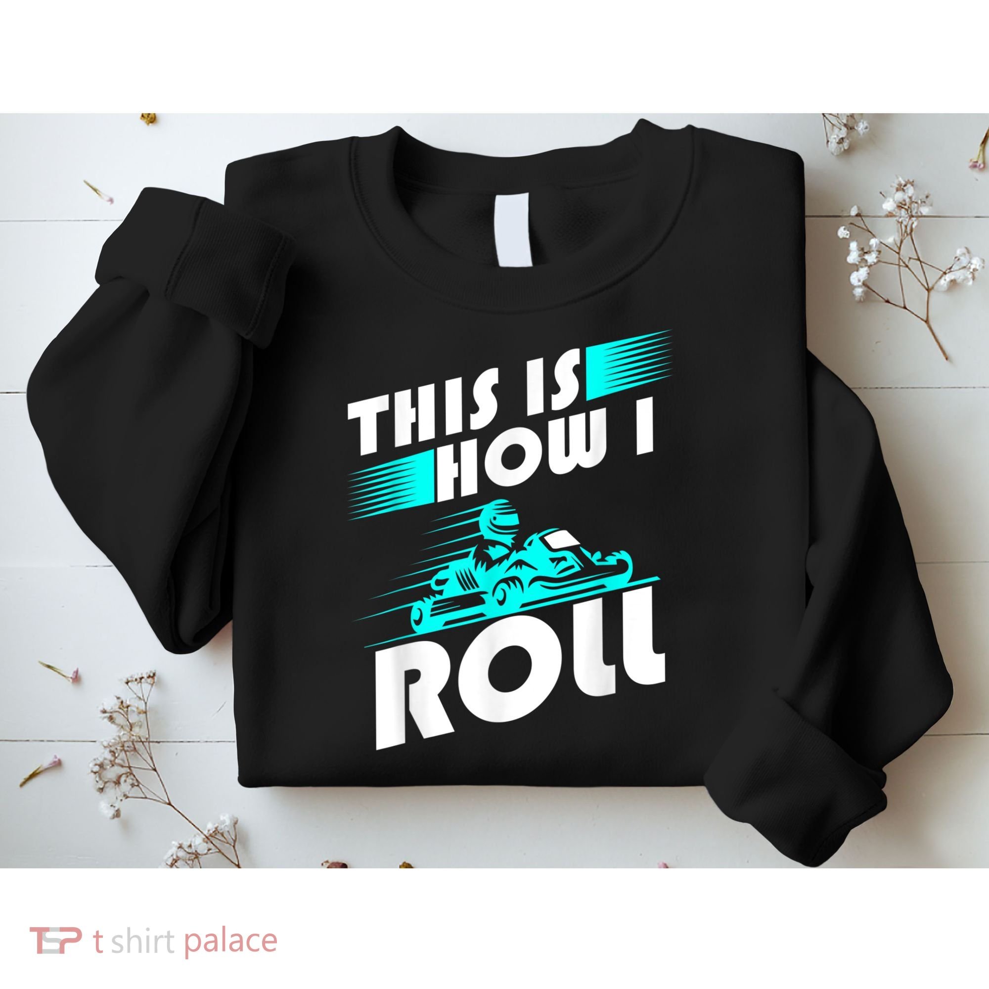 Funny Go Kart Racing Gift GoKart How I Roll Sweatshirt