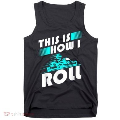 Funny Go Kart Racing Gift GoKart How I Roll Tank Top