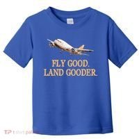 Fly Good Land Gooder Funny Airplane Aviation Airline Pilot Gift Toddler T-Shirt thumb 0