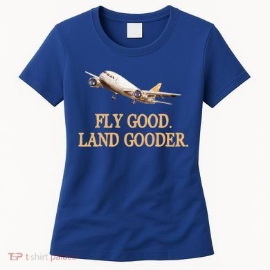 Fly Good Land Gooder Funny Airplane Aviation Airline Pilot Gift Women's T-Shirt