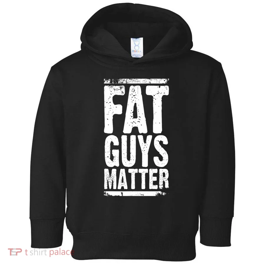 Fat Guys Matter For Funny For Toddler Hoodie