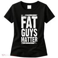 Fat Guys Matter For Funny For Women's T-Shirt thumb 0