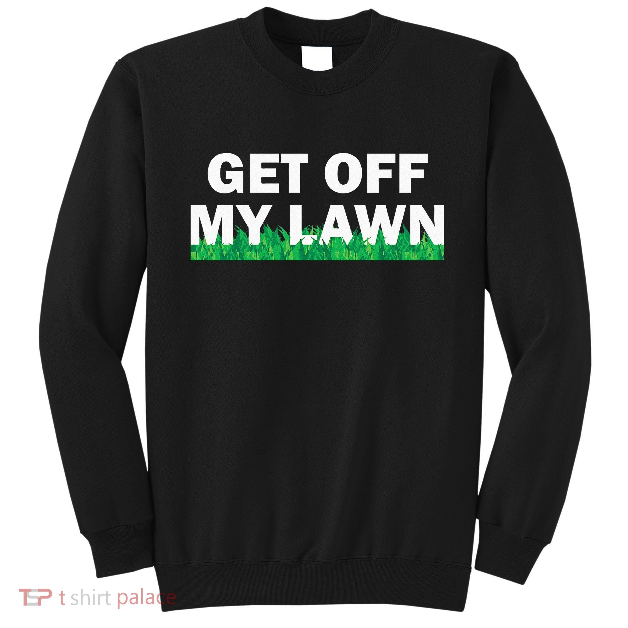 Funny Get Off My Lawn Quote Landscaping Gardening Sweatshirt