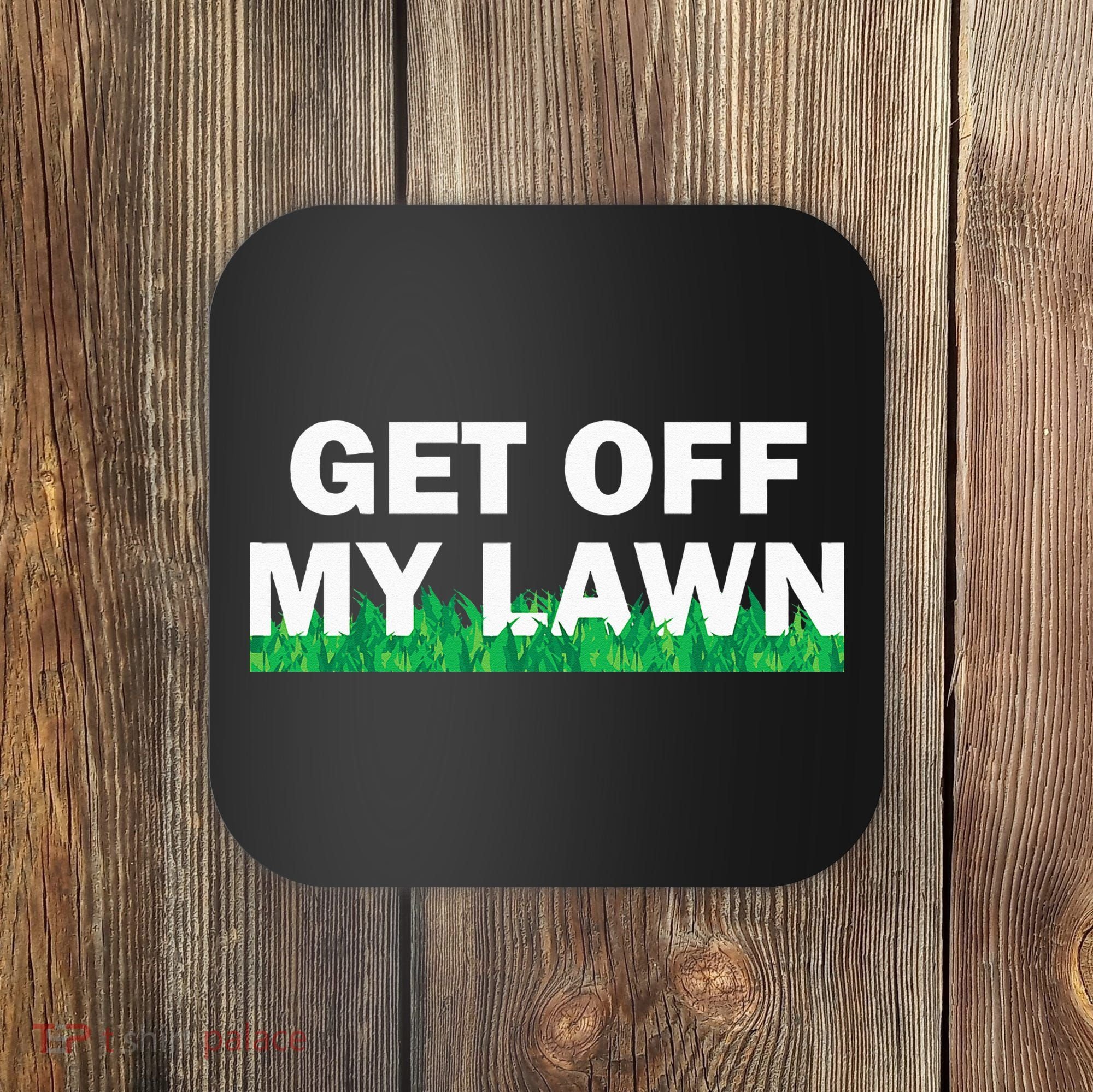 Funny Get Off My Lawn Quote Landscaping Gardening Coaster
