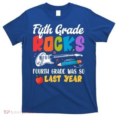 Fifth Grade Rocks 4Th Grade Was So Last Year Back To School Cute Gift T-Shirt
