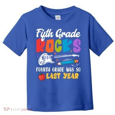 Fifth Grade Rocks 4Th Grade Was So Last Year Back To School Cute Gift Toddler T-Shirt