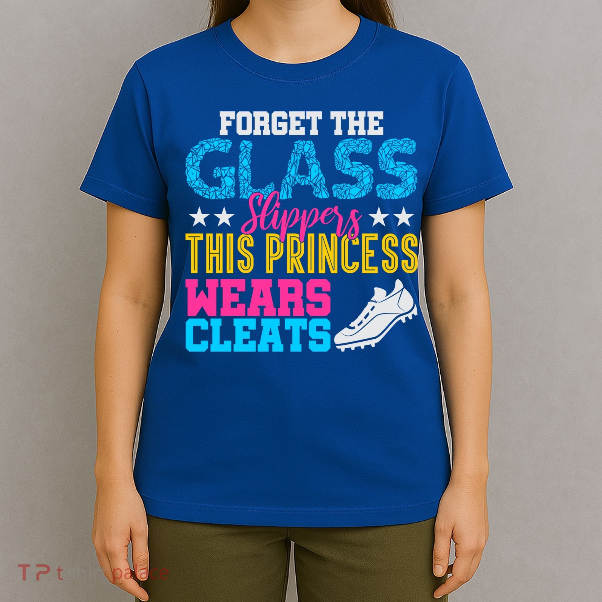 Forget Glass Slippers Princess Wears Cleats Soccer Softball Cute Gift T-Shirt