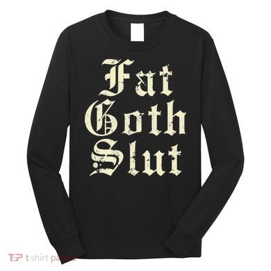 Fat Goth Slut Stylized Big White Font Long Sleeve Shirt