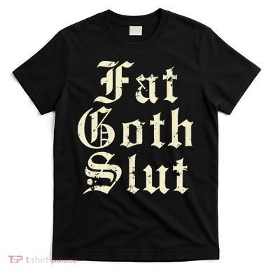 Fat Goth Slut Stylized Big White Font T-Shirt
