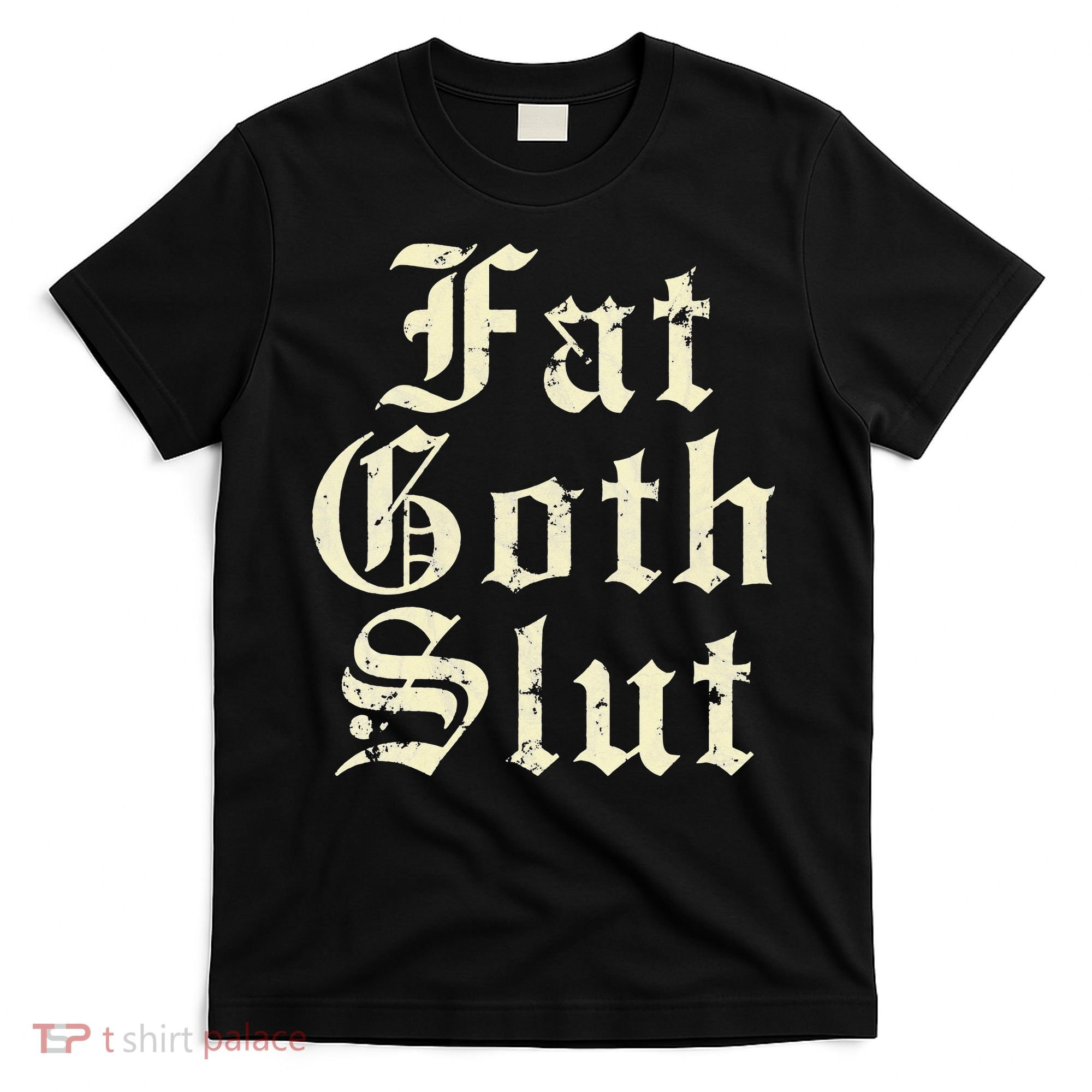 Fat Goth Slut Stylized Big White Font T-Shirt