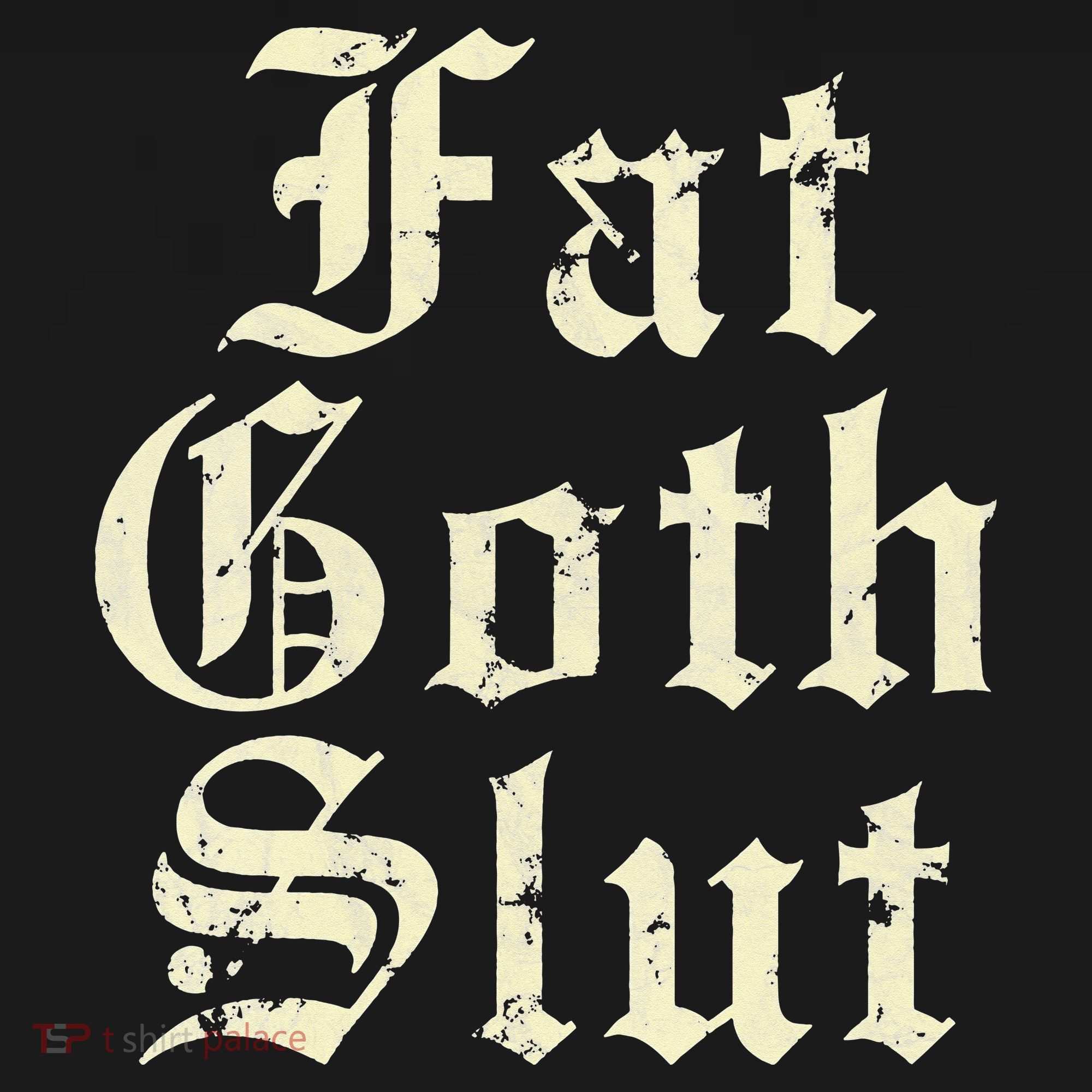 Fat Goth Slut Stylized Big White Font T-Shirt