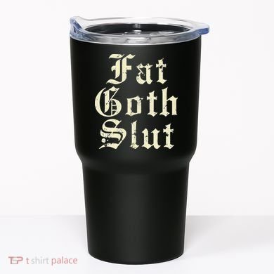 Fat Goth Slut Stylized Big White Font Tumbler