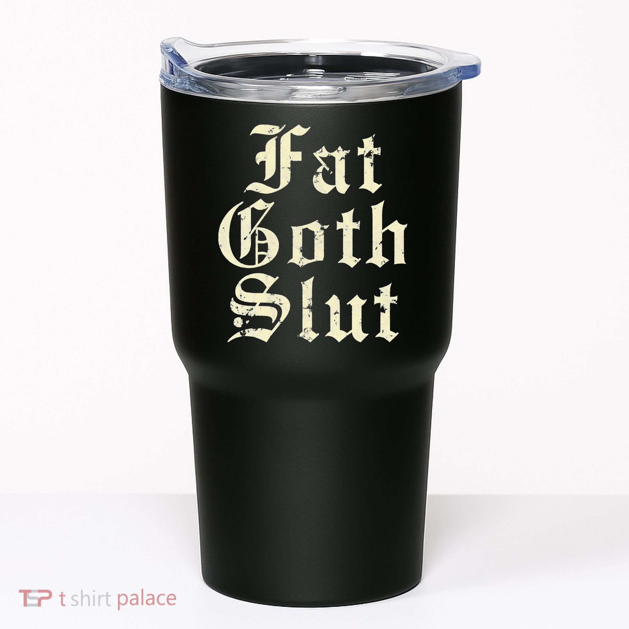 Fat Goth Slut Stylized Big White Font Tumbler