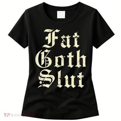 Fat Goth Slut Stylized Big White Font Women's T-Shirt
