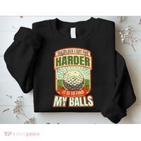 The Older I Get The Harder It Is To Find My Balls Funny Golfer Sweatshirt thumb 2