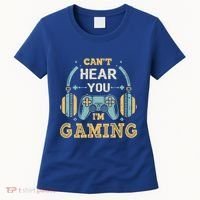 Funny Gamer Saying I CanT Hear You IM Gaming Cool Gift Women's T-Shirt thumb 0