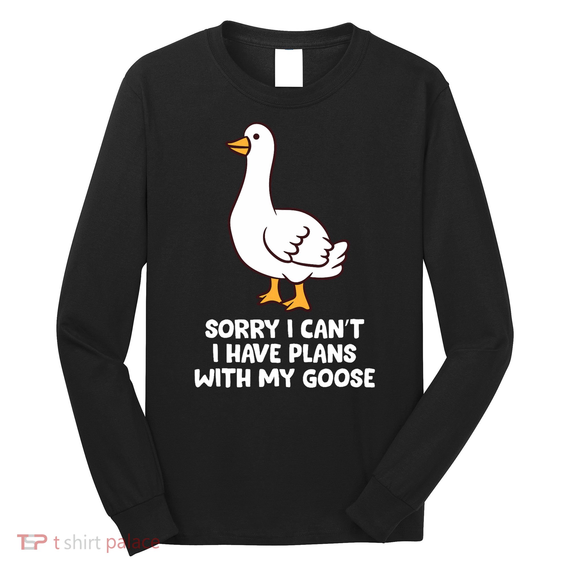 Funny Goose Sorry I CanT I Have Plans With My Goose Long Sleeve Shirt