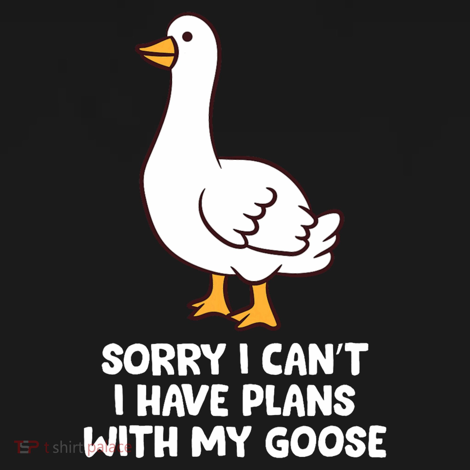 Funny Goose Sorry I CanT I Have Plans With My Goose T-Shirt