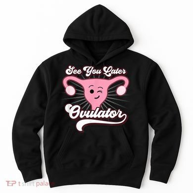 Funny Gift See You Later Ovulator Hysterectomy Hoodie