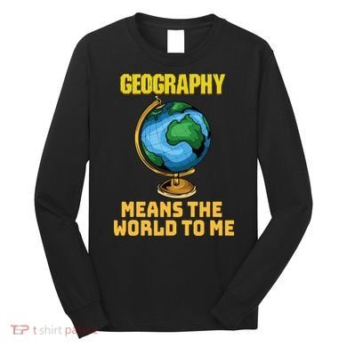 Funny Geography Saying Science Geographer Geography Long Sleeve Shirt