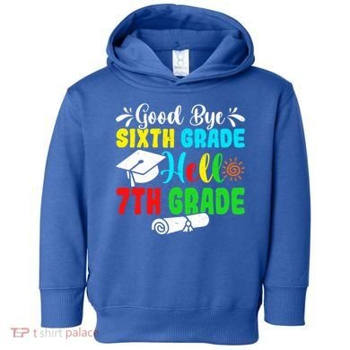 Fun Goodbye Sixth Grade Hello 7Th Grade Last Day Of School Gift Toddler Hoodie