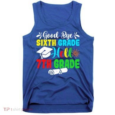 Fun Goodbye Sixth Grade Hello 7Th Grade Last Day Of School Gift Tank Top