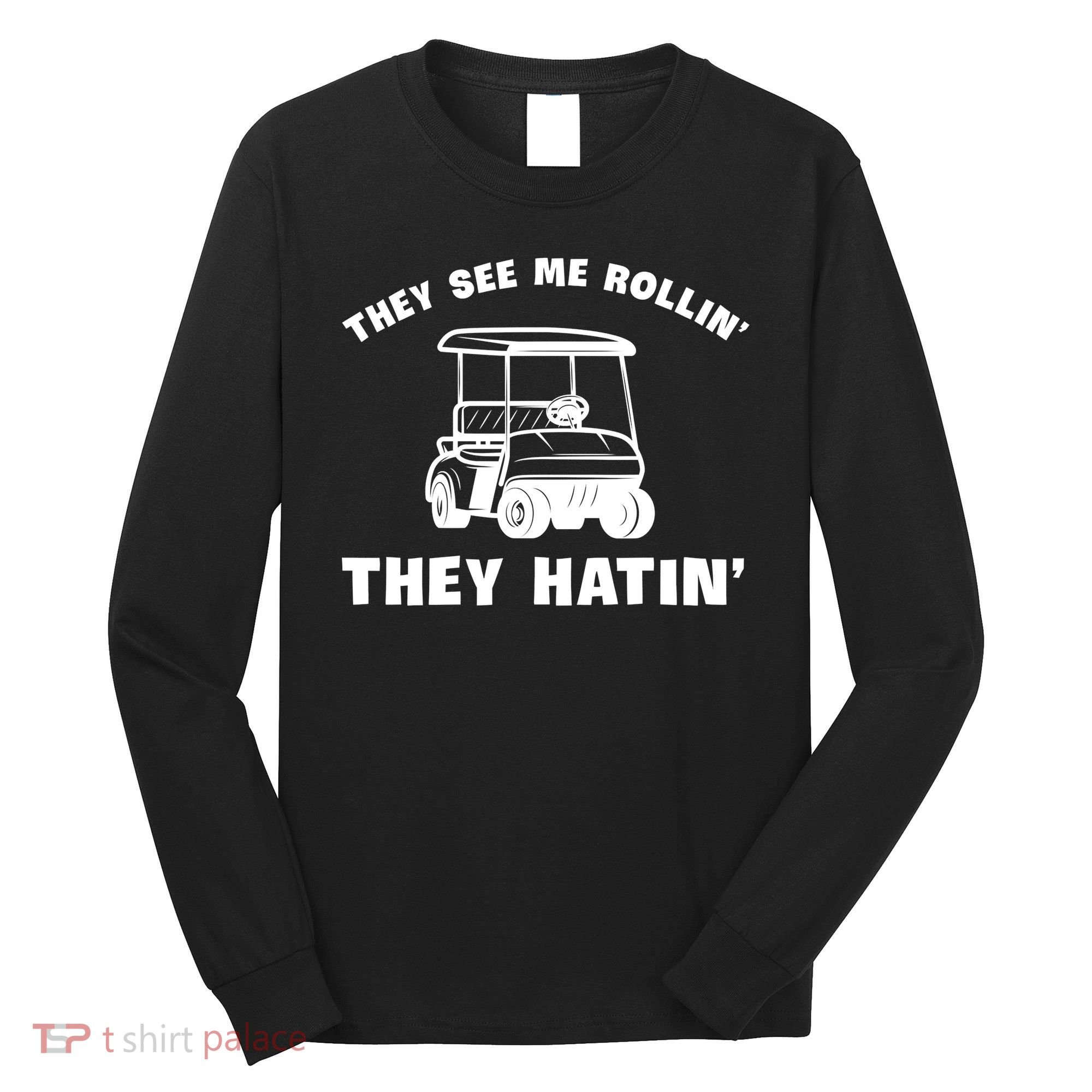 Funny Golfers They See Me Rollin They Hatin Golf Cart Long Sleeve Shirt