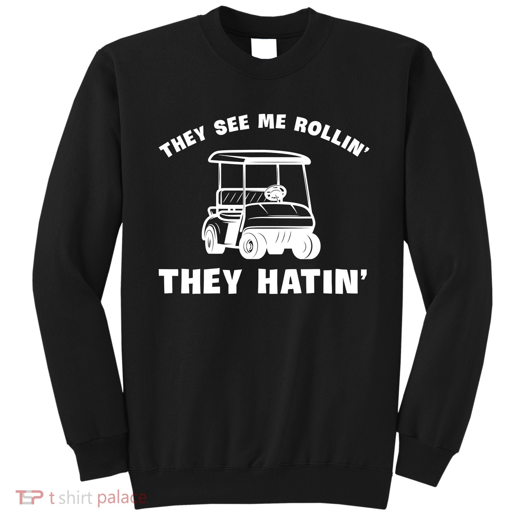 Funny Golfers They See Me Rollin They Hatin Golf Cart Sweatshirt