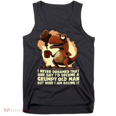 Funny Grumpy Tyranno Grumpy Old Man Tank Top
