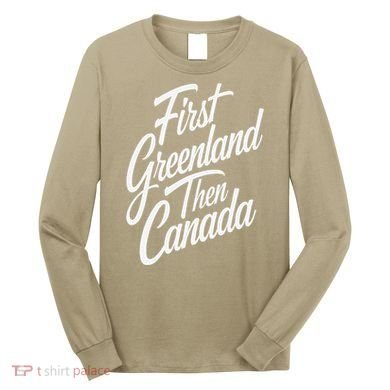 First Greenland Than Canada Us Map Trump Long Sleeve Shirt