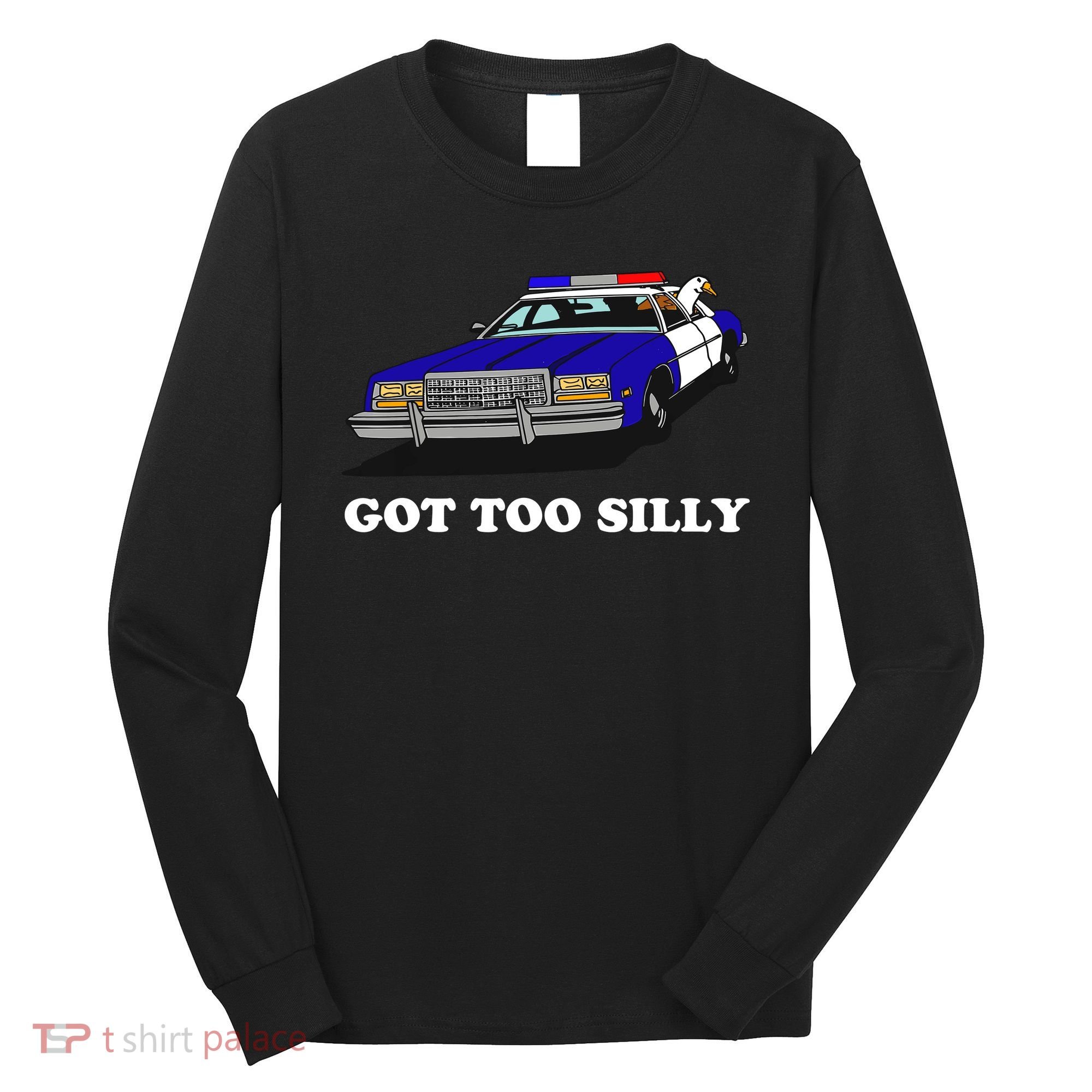 Funny Got Too Silly Goose Long Sleeve Shirt