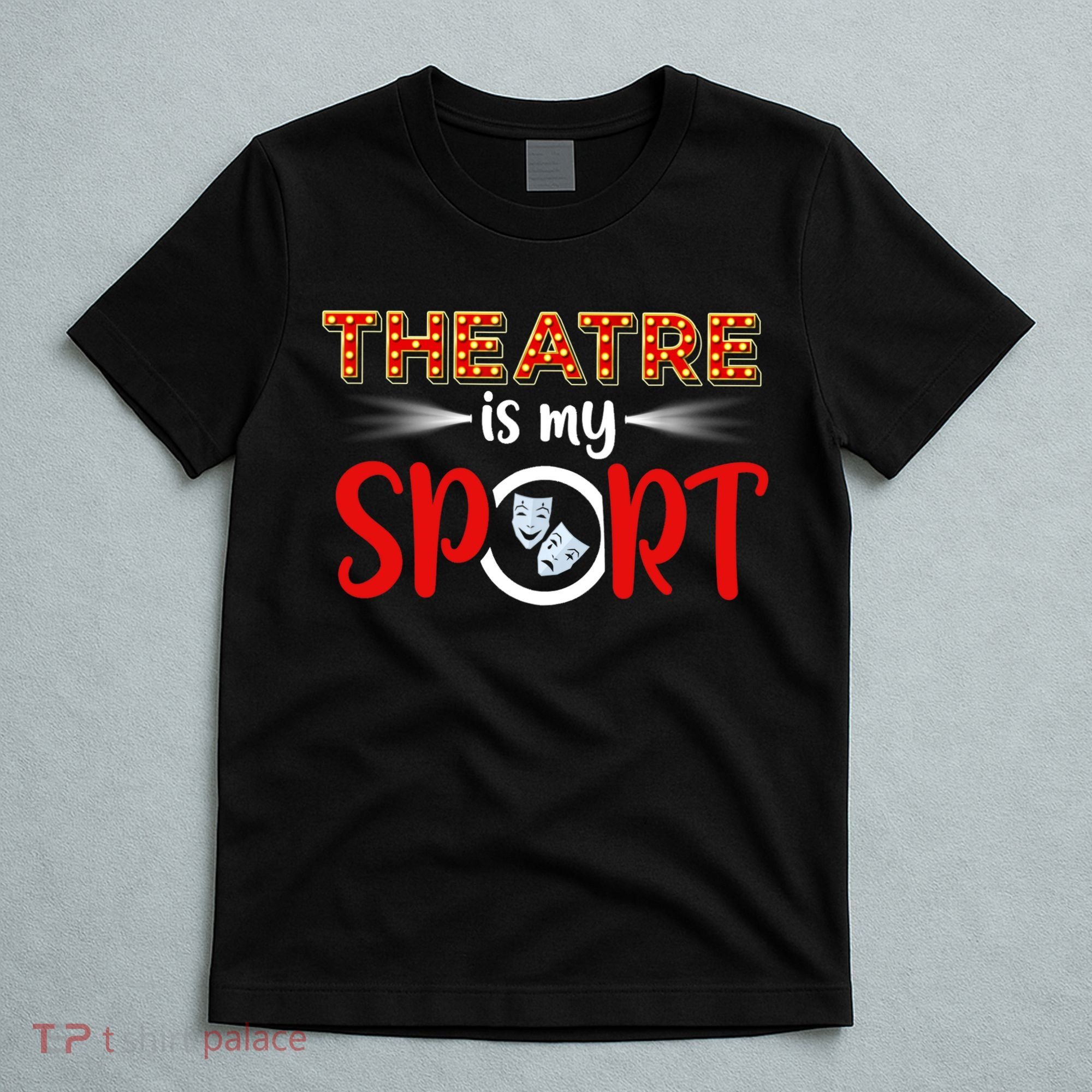 Funny Gift Theatre Acting Actress Actor Gift Theatre Is My Sport Gift T-Shirt