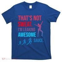 Fitness Gym Thats Not Sweat Im Leaking Awesome Sauce Funny Gift T-Shirt thumb 0