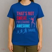 Fitness Gym Thats Not Sweat Im Leaking Awesome Sauce Funny Gift T-Shirt thumb 4