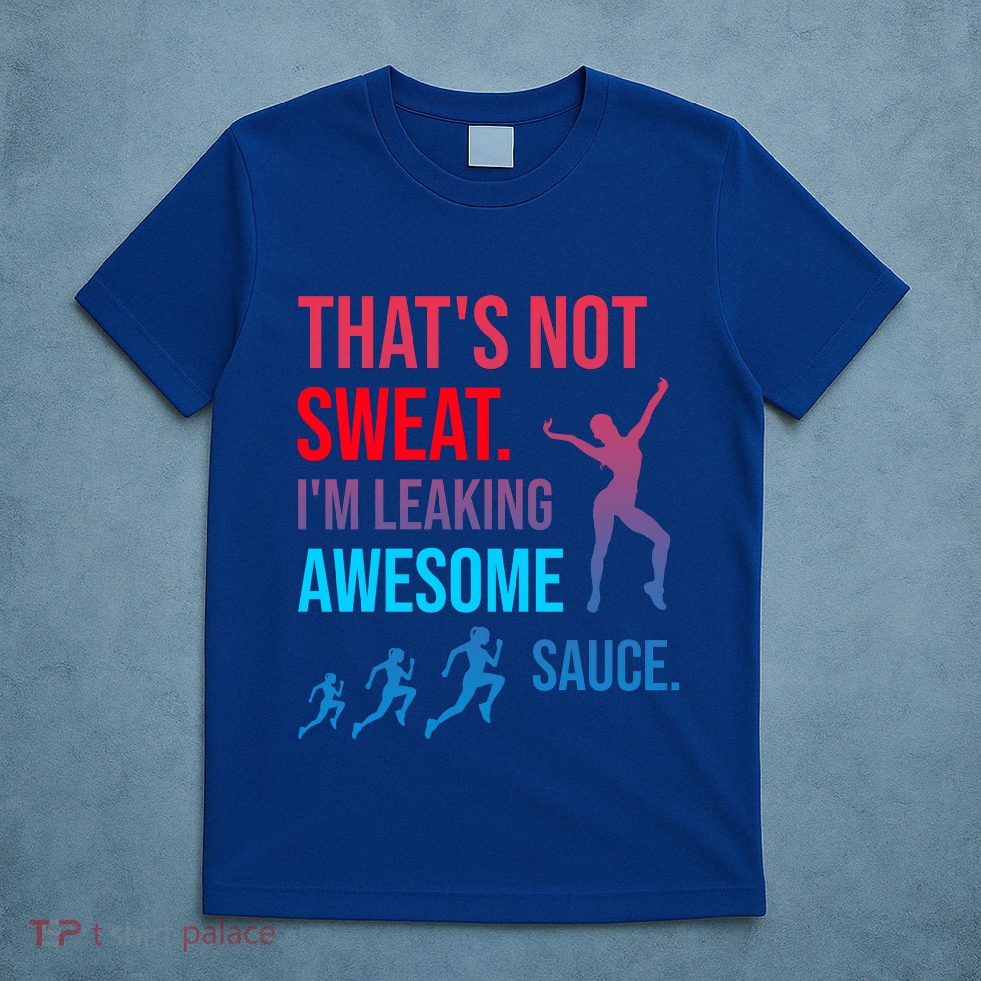 Fitness Gym Thats Not Sweat Im Leaking Awesome Sauce Funny Gift T-Shirt