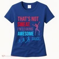 Fitness Gym Thats Not Sweat Im Leaking Awesome Sauce Funny Gift Women's T-Shirt thumb 0