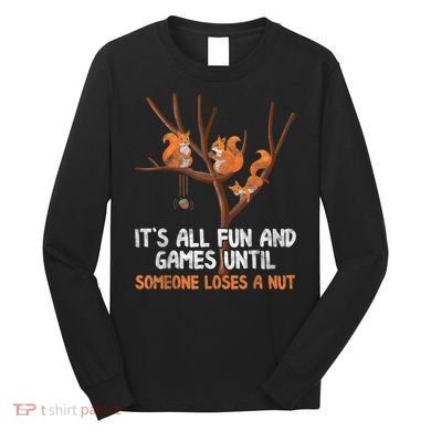 Fun Games Until Someone Loses A Nut Humor Gag Gift Long Sleeve Shirt