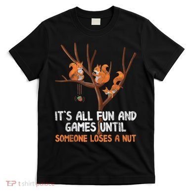 Fun Games Until Someone Loses A Nut Humor Gag Gift T-Shirt