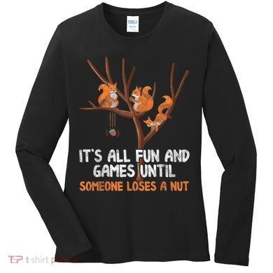 Fun Games Until Someone Loses A Nut Humor Gag Gift Women's Long Sleeve Shirt