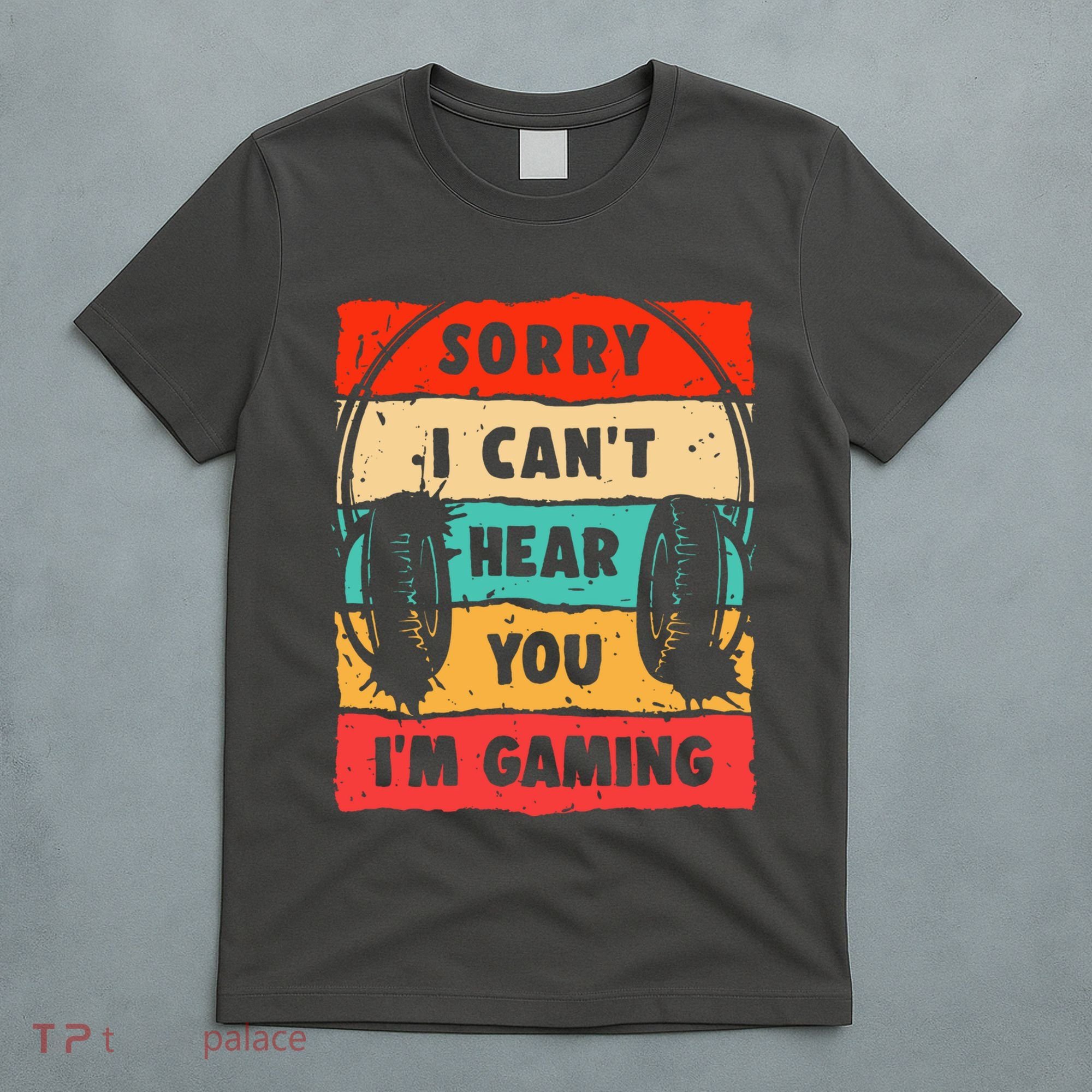 Funny Gamer Video Gaming Sorry I CanT Here You T-Shirt