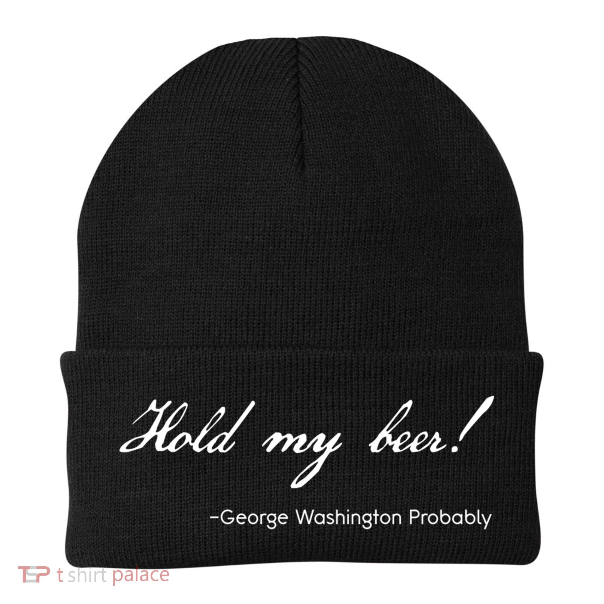 Funny George Washington Quote Probably Hold My Beer Cute Gift Beanie