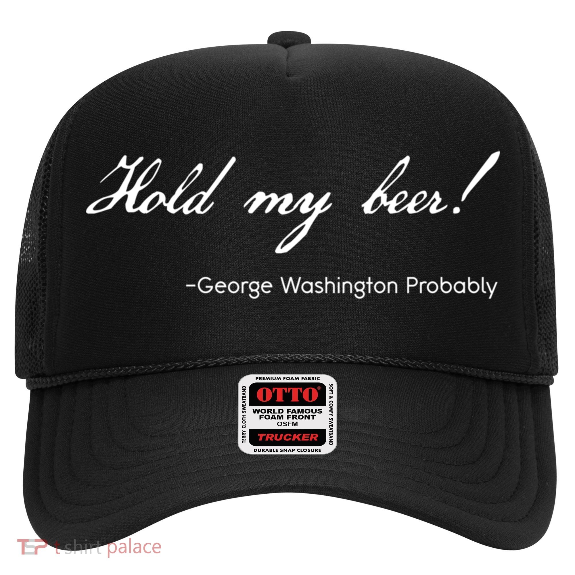 Funny George Washington Quote Probably Hold My Beer Cute Gift Hat
