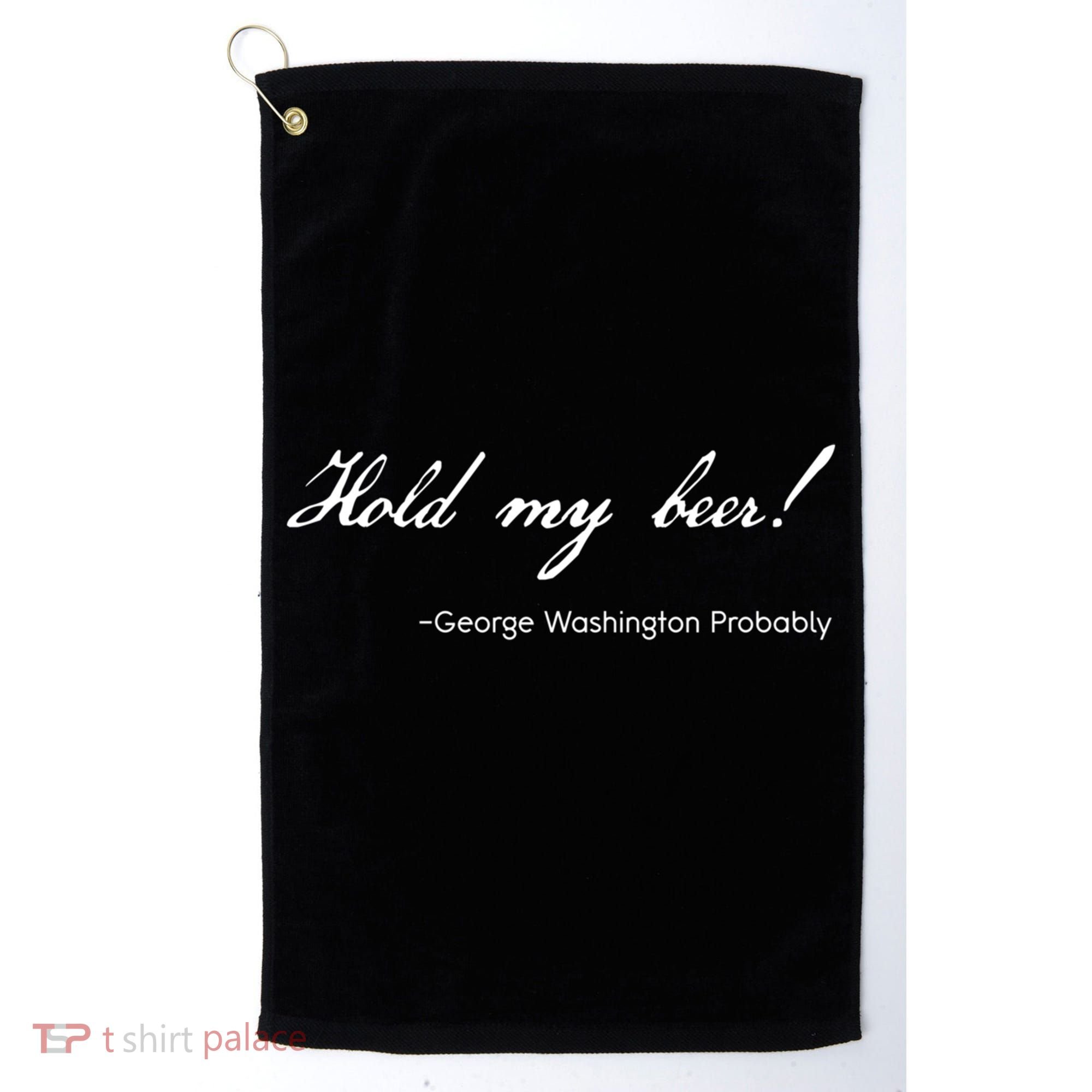 Funny George Washington Quote Probably Hold My Beer Cute Gift Golf Towel