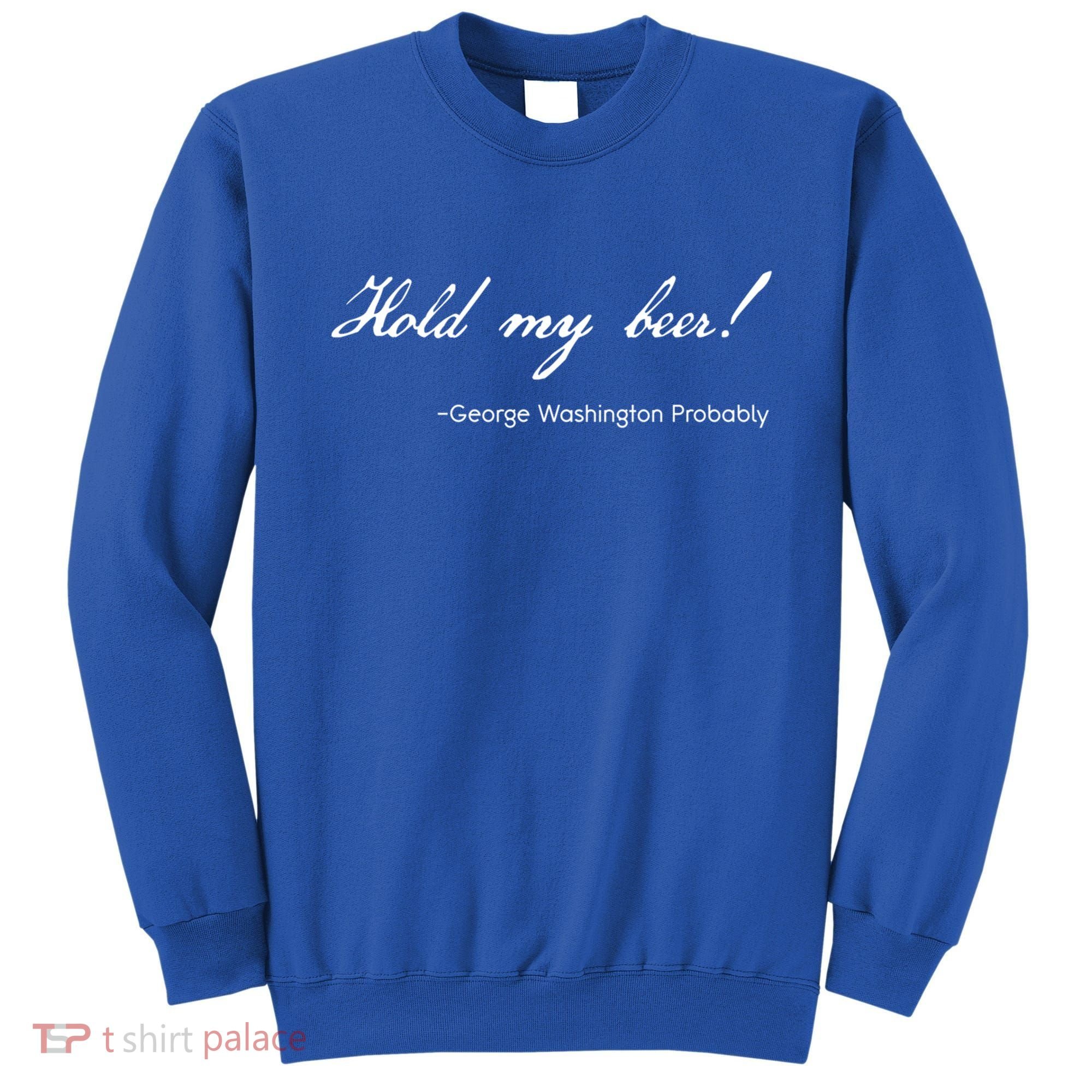 Funny George Washington Quote Probably Hold My Beer Cute Gift Sweatshirt