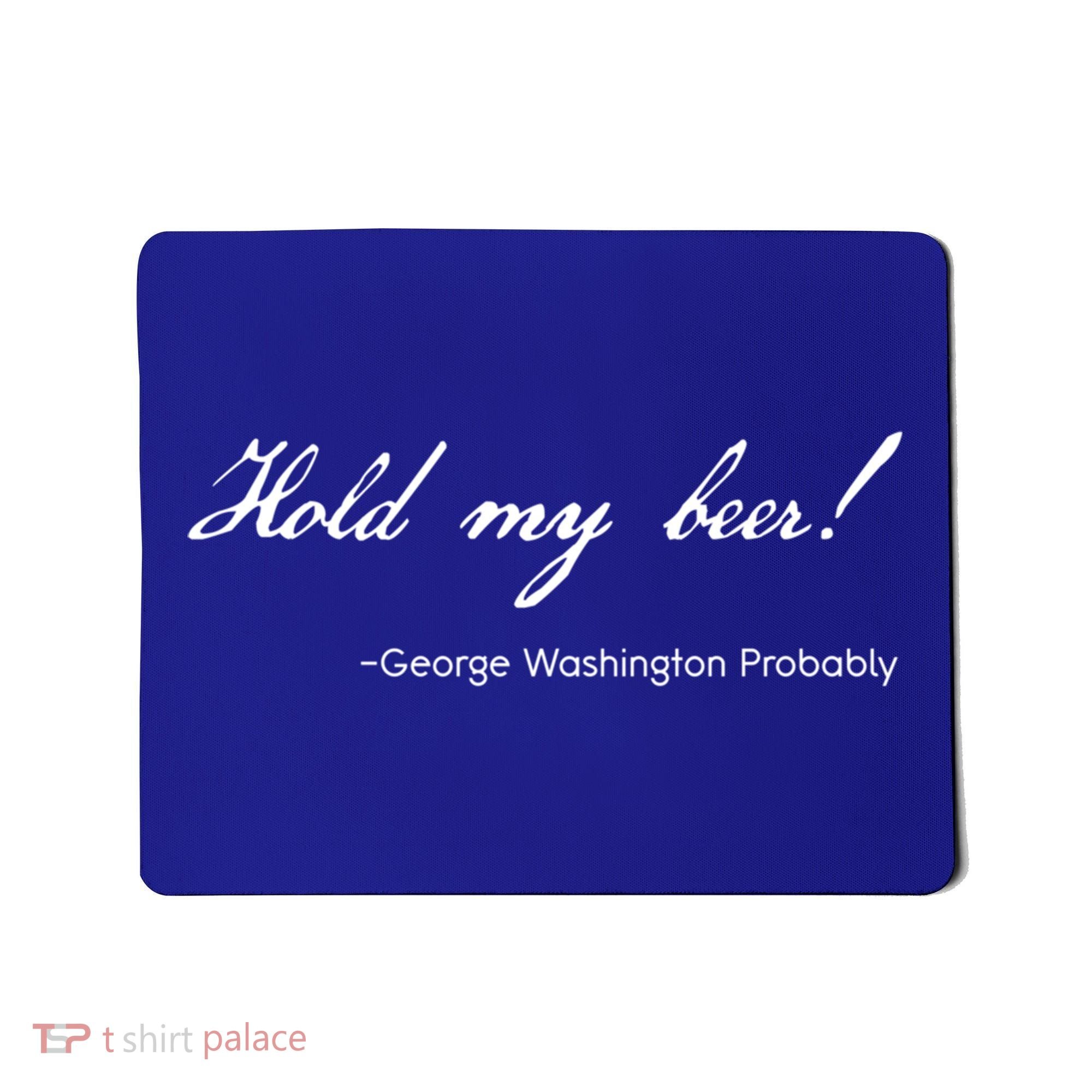 Funny George Washington Quote Probably Hold My Beer Cute Gift Mousepad