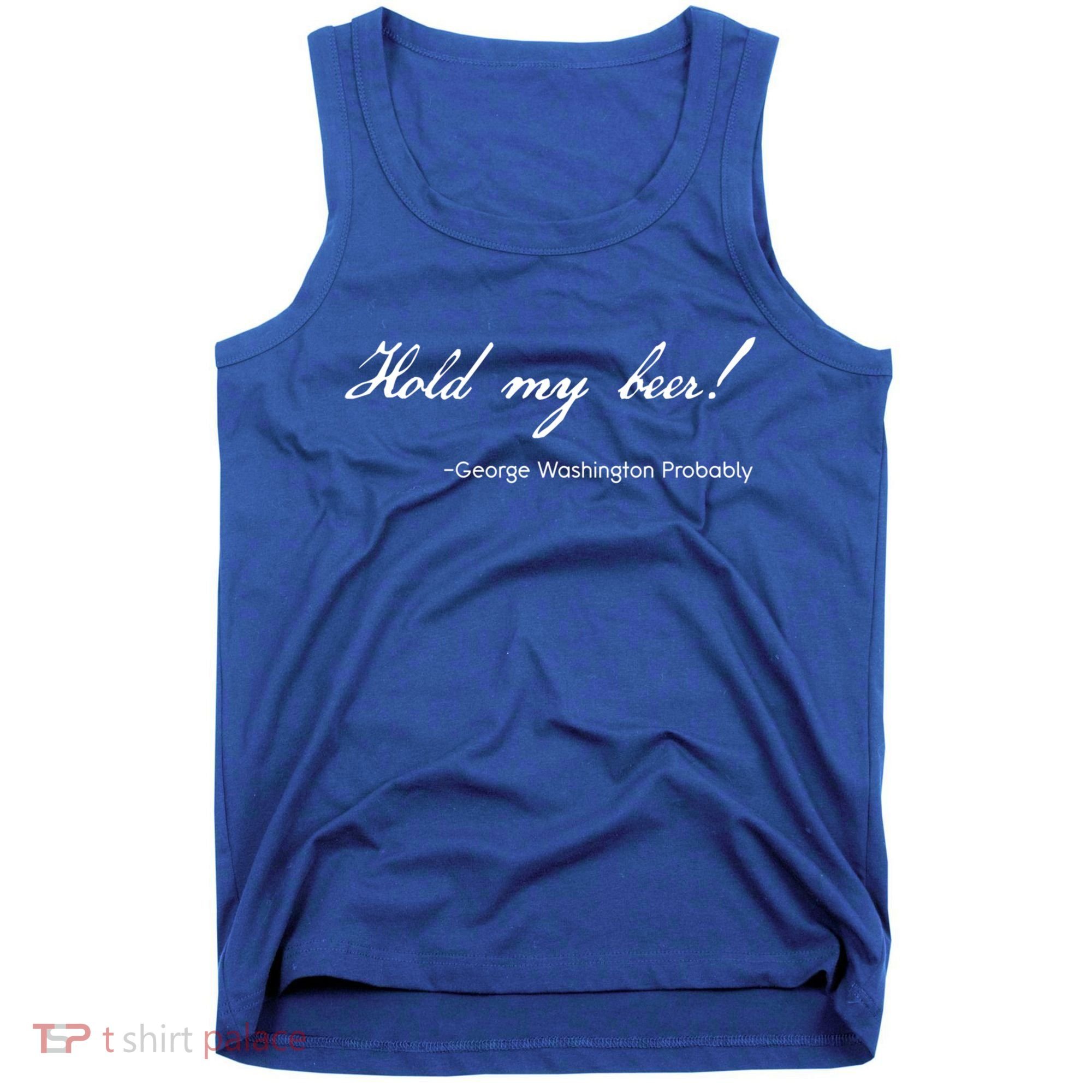 Funny George Washington Quote Probably Hold My Beer Cute Gift Tank Top