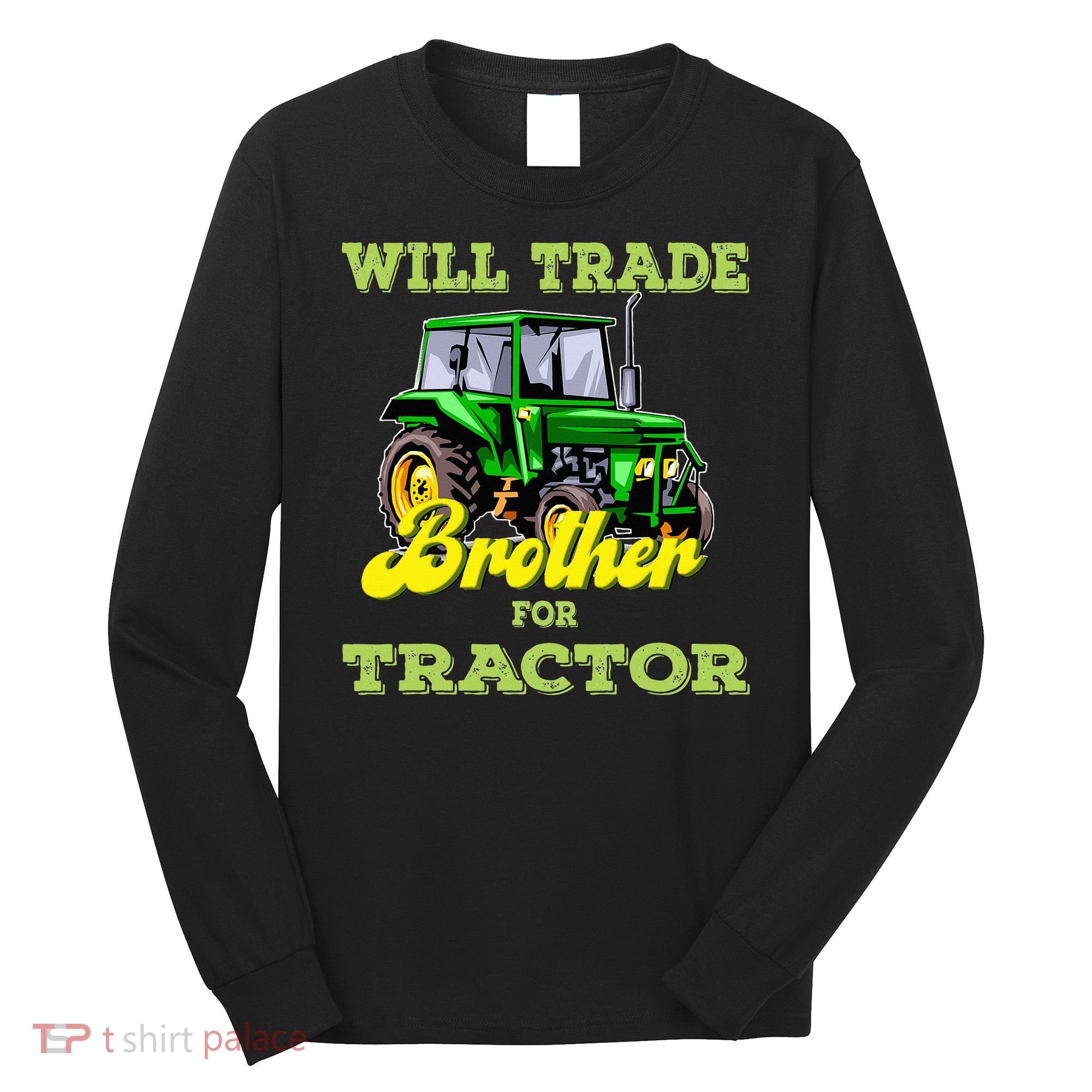 Farming Gift Will Trade Brother For Tractor Farmer Long Sleeve Shirt