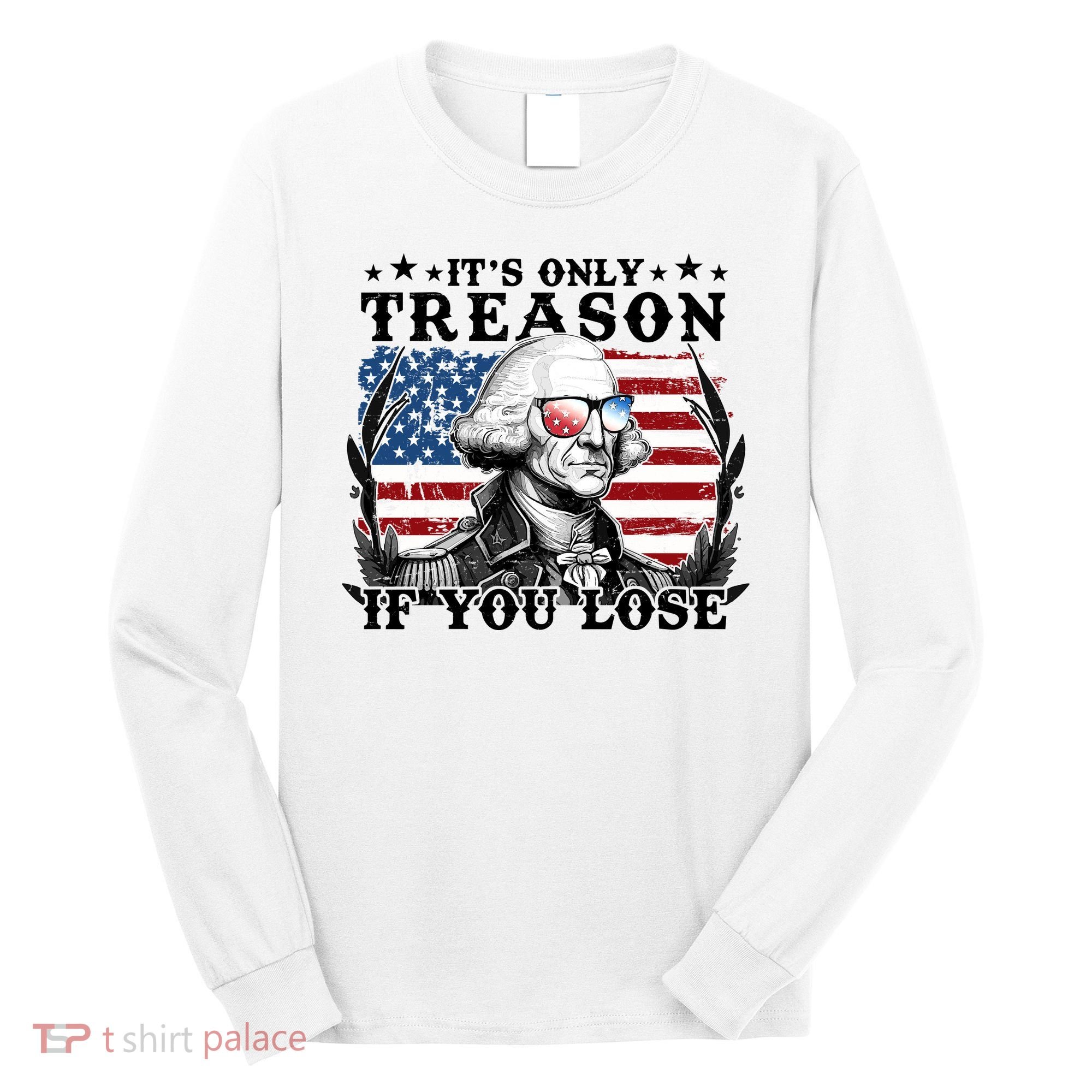Funny George Washington Its Only Treason If You Lose Long Sleeve Shirt