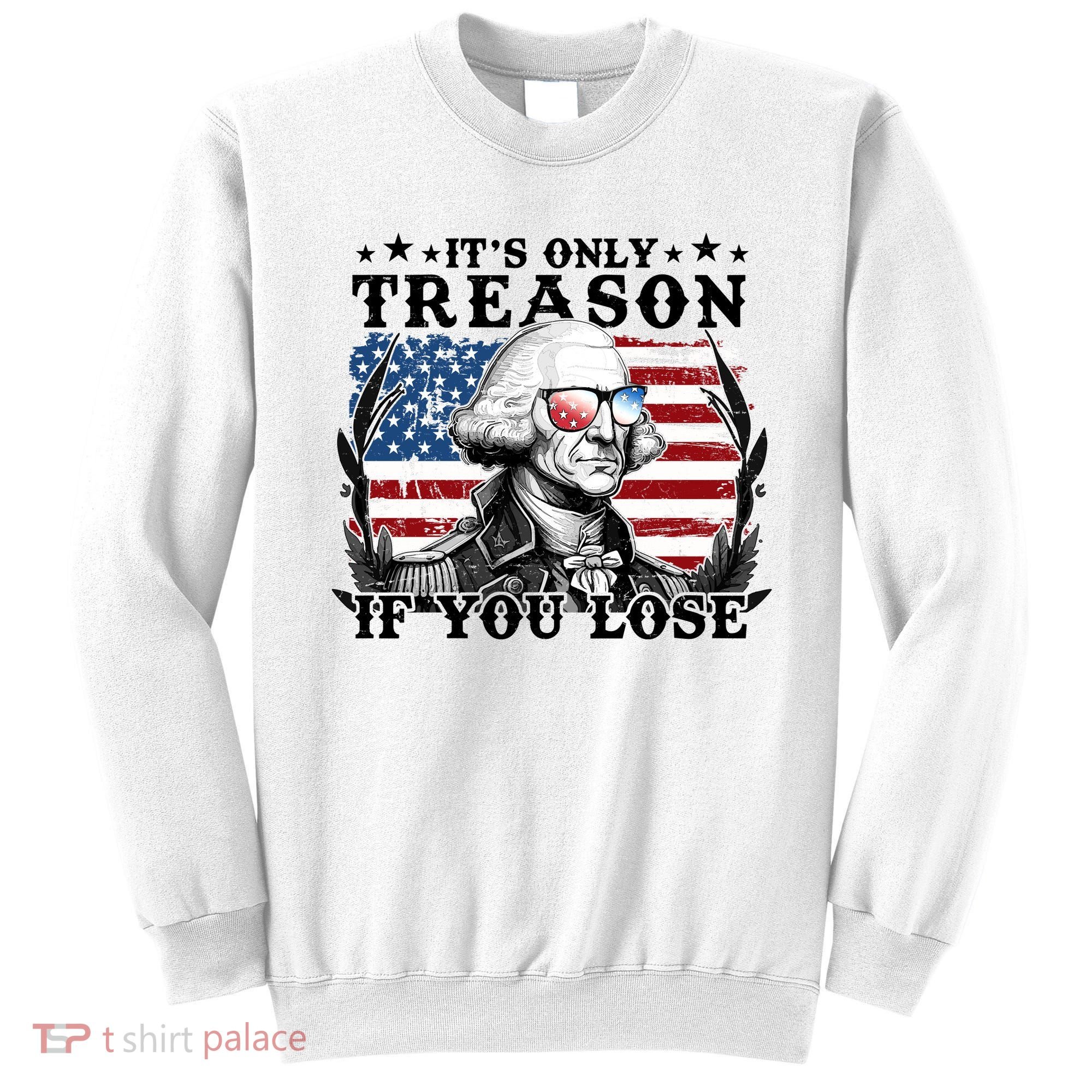 Funny George Washington Its Only Treason If You Lose Sweatshirt