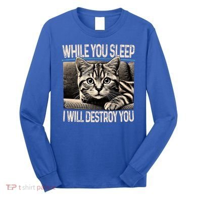 Funny Graphic While You Sleep I Will Destroy You Cat Long Sleeve Shirt